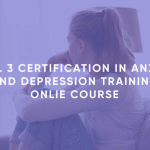Level 3 Certification in Anxiety and Depression Training Online Course