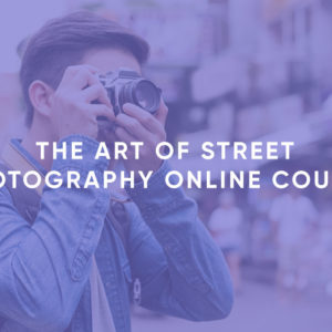 The Art of Street Photography Online Course