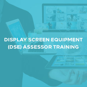 Display Screen Equipment (DSE) Assessor Training
