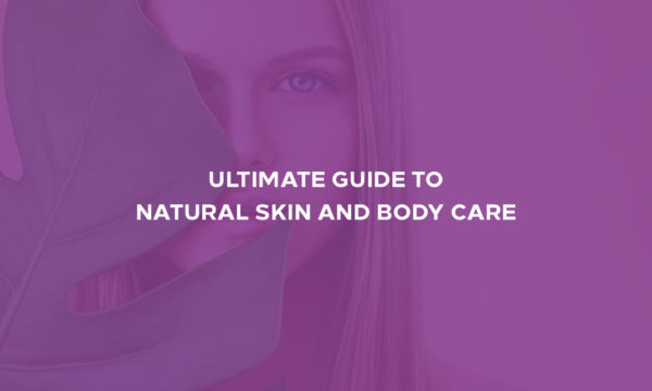Ultimate Guide to Natural Skin and Body Care