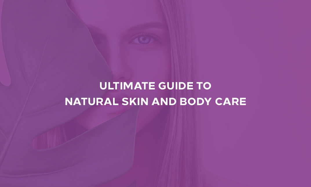 Ultimate Guide to Natural Skin and Body Care