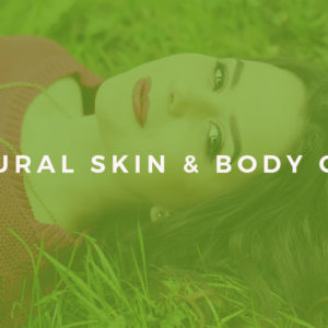 Complete Guide to Natural Skin and Body Care