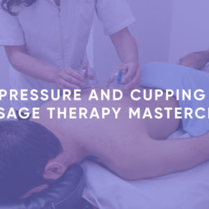 Acupressure and Cupping for Massage Therapy Masterclass