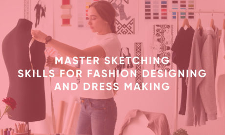 Master Sketching Skills for Fashion Designing and Dress making