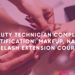 Beauty Technician Complete Certification: Makeup, Nail & Eyelash Extension Course