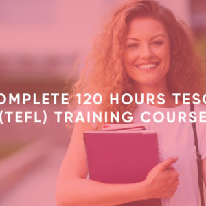 Complete 120 Hours TESOL (TEFL) Training Course