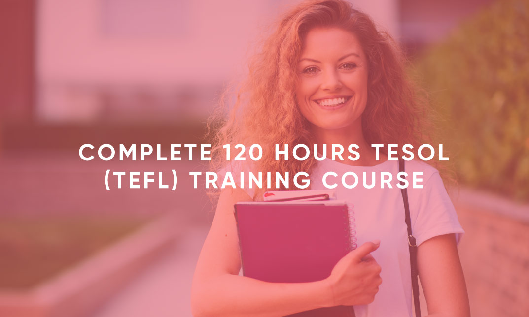 Complete 120 Hours TESOL (TEFL) Training Course