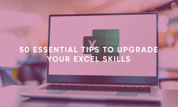 50 Essential Tips to Upgrade Your Excel Skills