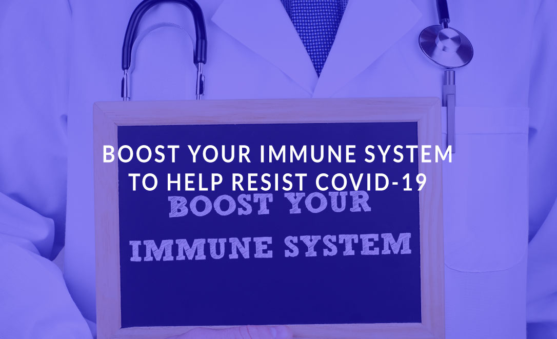 Boost Your Immune System to Help Resist COVID-19