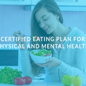 Certified Eating Plan for Physical and Mental Health
