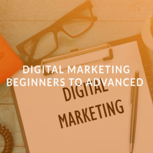 Digital Marketing: Beginners to Advanced