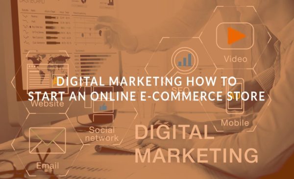 Digital Marketing: How to Start an Online E-Commerce Store