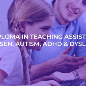 Diploma in Teaching Assistant (TA, SEN, Autism, ADHD & Dyslexia)