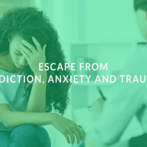 Escape from Addiction, Anxiety and Trauma