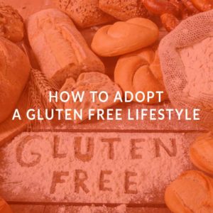 How to Adopt a Gluten Free Lifestyle