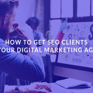 How to Get SEO Clients For Your Digital Marketing Agency