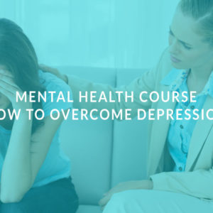 Mental Health Course: How to overcome depression
