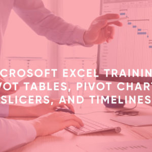 Microsoft Excel Training: Pivot Tables, Pivot Charts, Slicers, and Timelines
