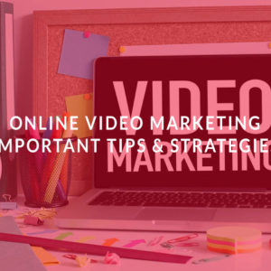 Online Video Marketing: Important Tips & Strategies