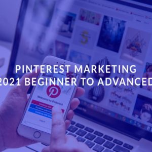 Pinterest Marketing 2021: Beginner to Advanced