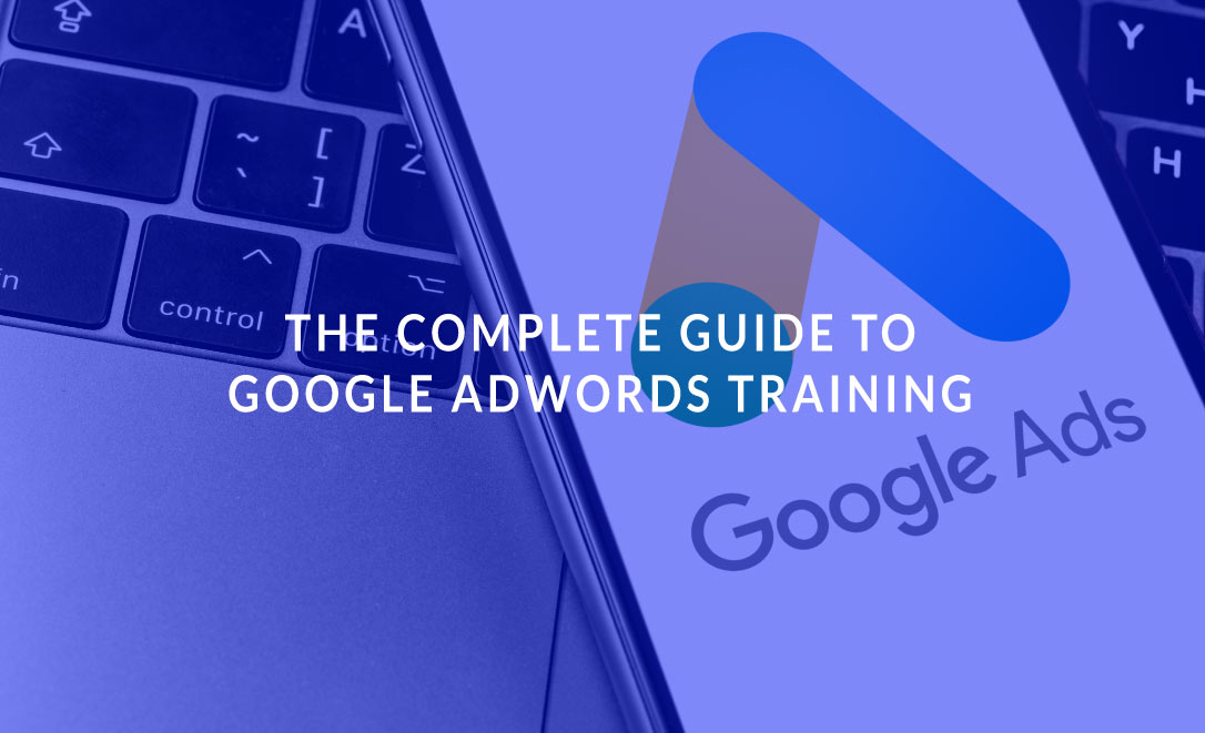 The Complete Guide to Google AdWords Training