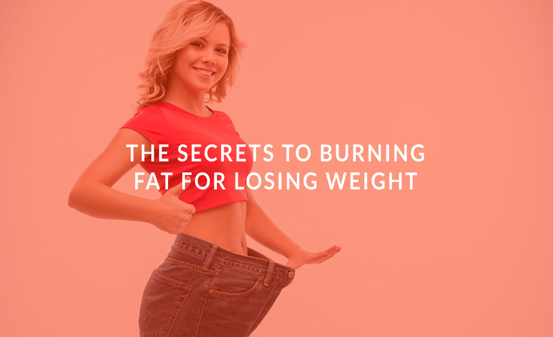 The Secrets to Burning Fat for Losing Weight