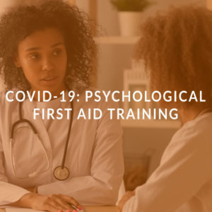 COVID-19: Psychological First Aid Training