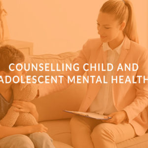 Counselling Child and Adolescent Mental Health