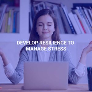 Develop Resilience to Manage Stress
