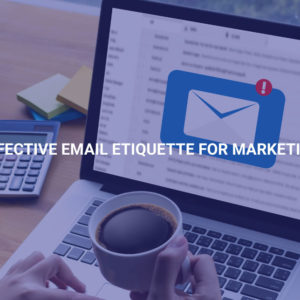 Effective Email Etiquette for Marketing