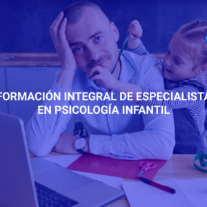 Formación integral de especialista en psicología infantil