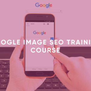 Google Image SEO Training Course