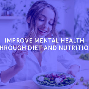 Improve Mental Health Through Diet and Nutrition
