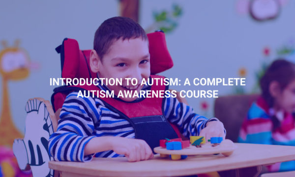 Introduction to Autism: A Complete Autism Awareness Course