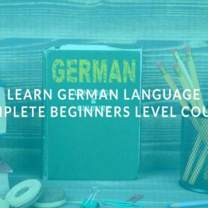 Learn German Language: Complete Beginners Level Course
