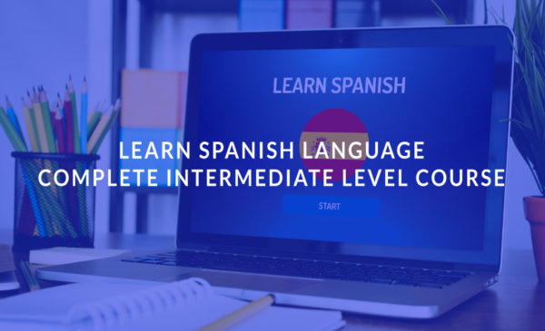 Learn Spanish Language: Complete Intermediate Level Course