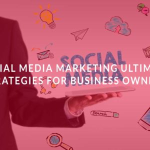 Social Media Marketing Ultimate Strategies for Business Owners