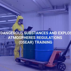 The Dangerous Substances and Explosive Atmospheres Regulations (DSEAR) Training