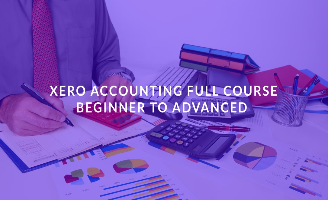 Xero Accounting Full Course: Beginner to Advanced