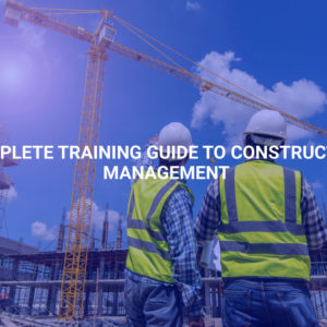 Complete Training Guide to Construction Management