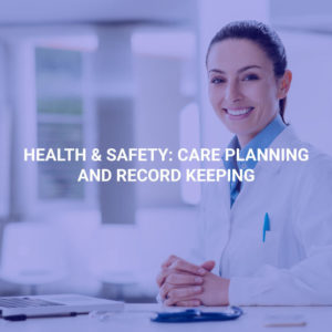 Health & Safety: Care Planning and Record Keeping