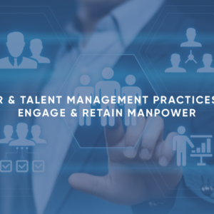 HR & Talent Management Practices: Engage & Retain Manpower