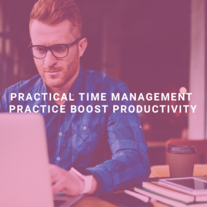 Practical Time Management Practice: Boost Productivity