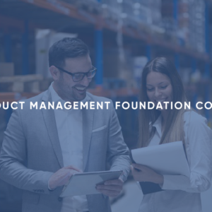 Product Management Foundation Course