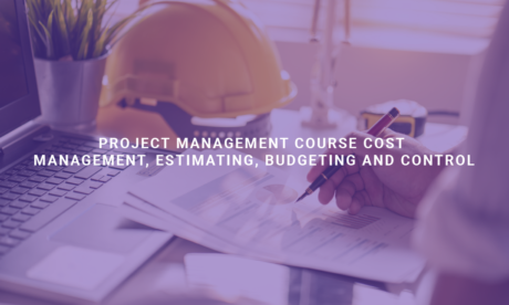 Project Management Course: Cost Management, Estimating, Budgeting and Control