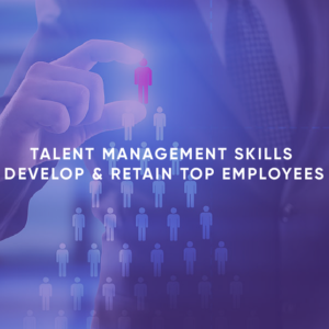 Talent Management Skills: Develop & Retain Top Employees
