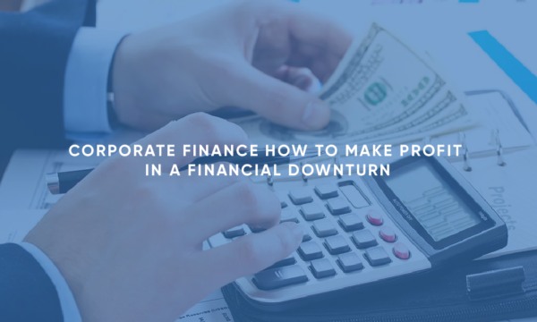 Corporate Finance: How to make Profit in a Financial Downturn