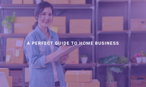 A Perfect Guide to Home Business