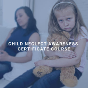 Child Neglect Awareness Certificate Course