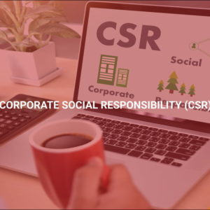 Corporate Social Responsibility (CSR)